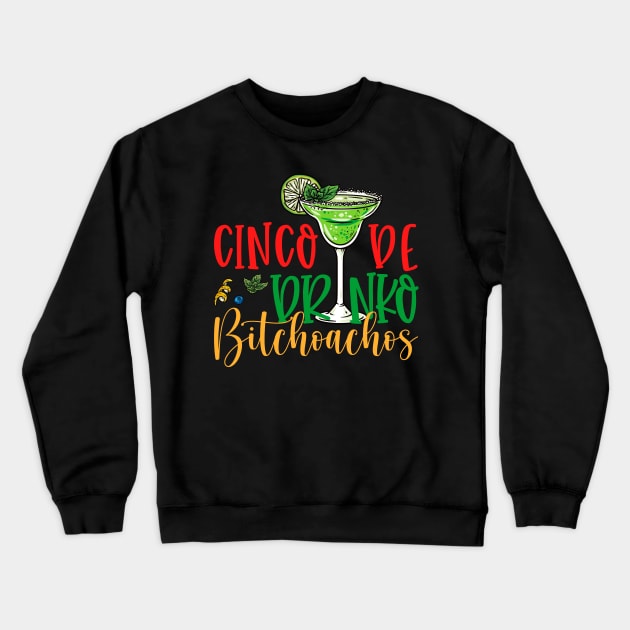 Cinco De Drinko Bitchachos Crewneck Sweatshirt by antrazdixonlda